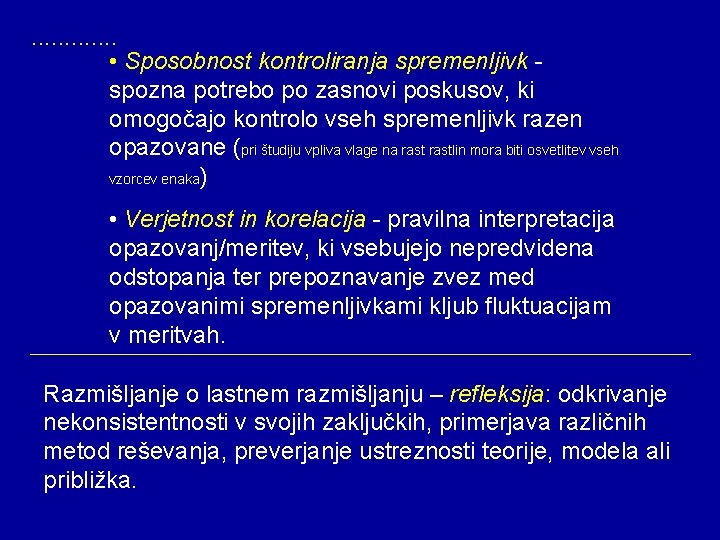 . . . • Sposobnost kontroliranja spremenljivk - spozna potrebo po zasnovi poskusov, ki