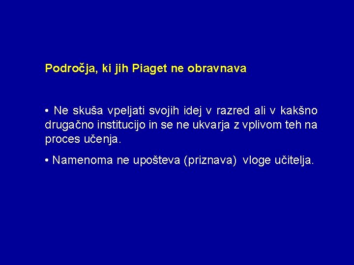 Področja, ki jih Piaget ne obravnava • Ne skuša vpeljati svojih idej v razred