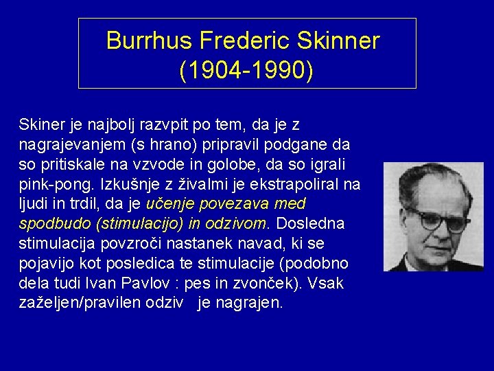 Burrhus Frederic Skinner (1904 -1990) Skiner je najbolj razvpit po tem, da je z