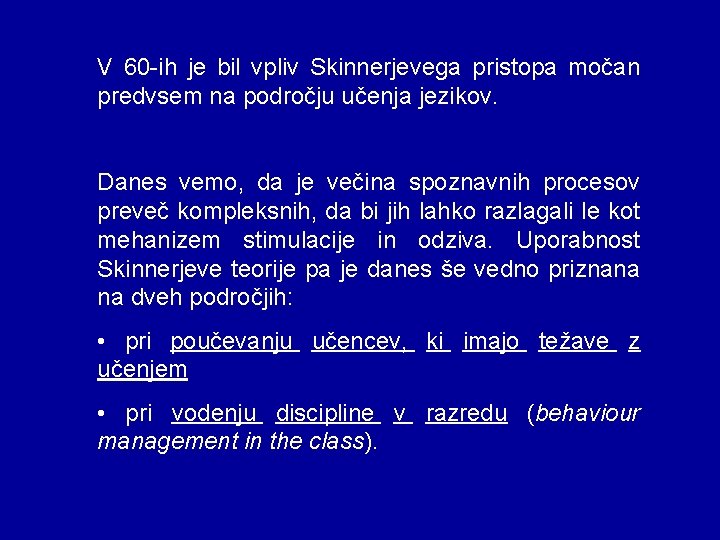 V 60 -ih je bil vpliv Skinnerjevega pristopa močan predvsem na področju učenja jezikov.