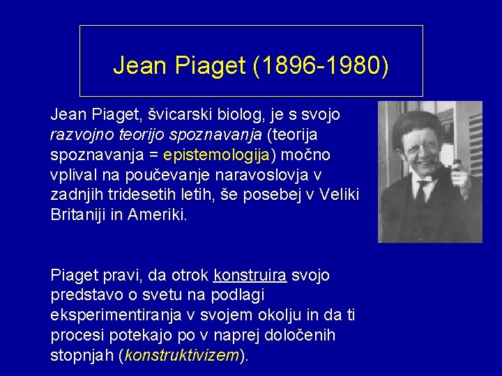 Jean Piaget (1896 -1980) Jean Piaget, švicarski biolog, je s svojo razvojno teorijo spoznavanja