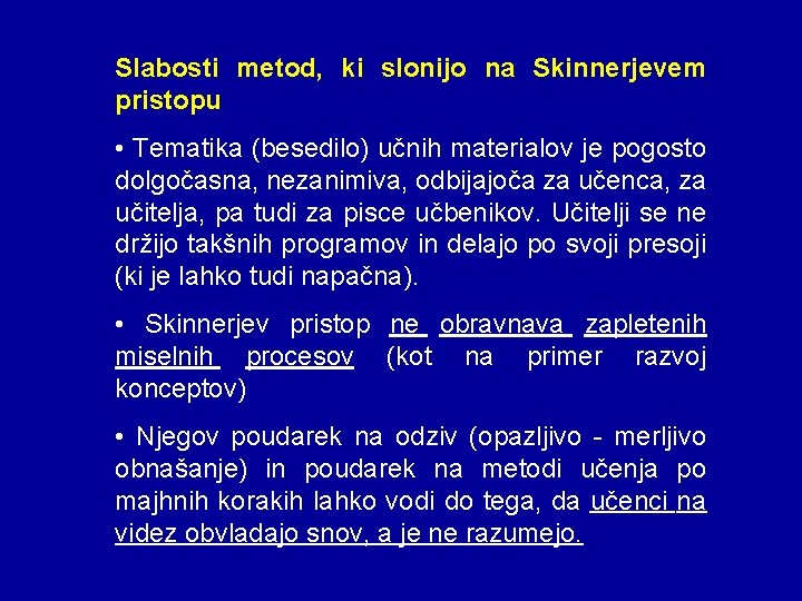 Slabosti metod, ki slonijo na Skinnerjevem pristopu • Tematika (besedilo) učnih materialov je pogosto