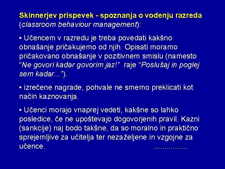 Skinnerjev prispevek - spoznanja o vodenju razreda (classroom behaviour management): • Učencem v razredu