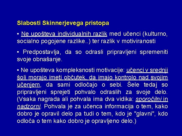 Slabosti Skinnerjevega pristopa • Ne upošteva individualnih razlik med učenci (kulturno, socialno pogojene razlike.