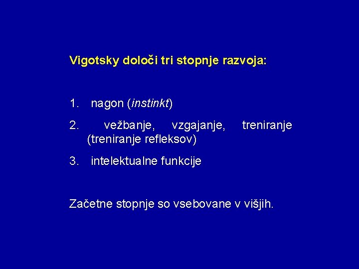 Vigotsky določi tri stopnje razvoja: 1. nagon (instinkt) 2. vežbanje, vzgajanje, (treniranje refleksov) treniranje