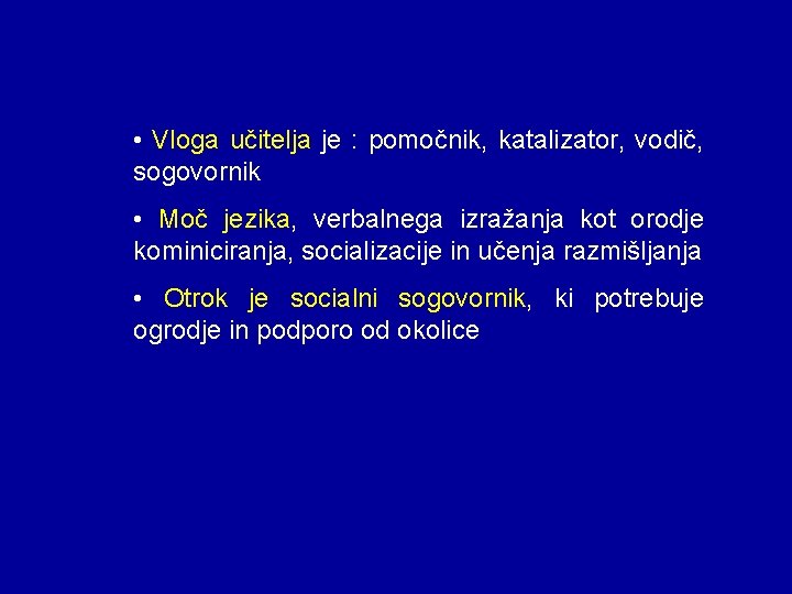  • Vloga učitelja je : pomočnik, katalizator, vodič, sogovornik • Moč jezika, verbalnega