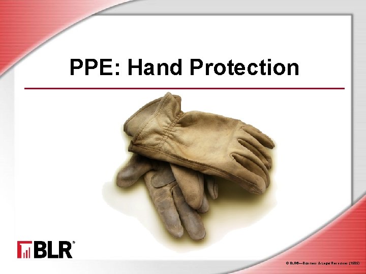 PPE: Hand Protection © BLR®—Business & Legal Resources (1505) 