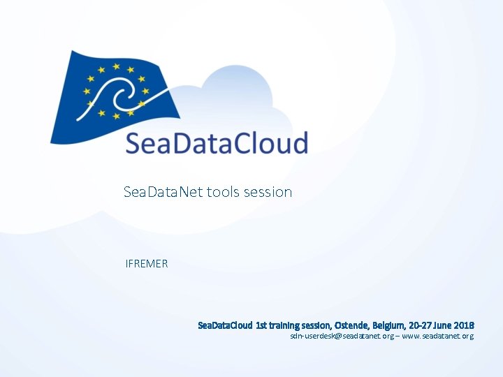 Sea. Data. Net tools session IFREMER Sea. Data. Cloud 1 st training session, Ostende,