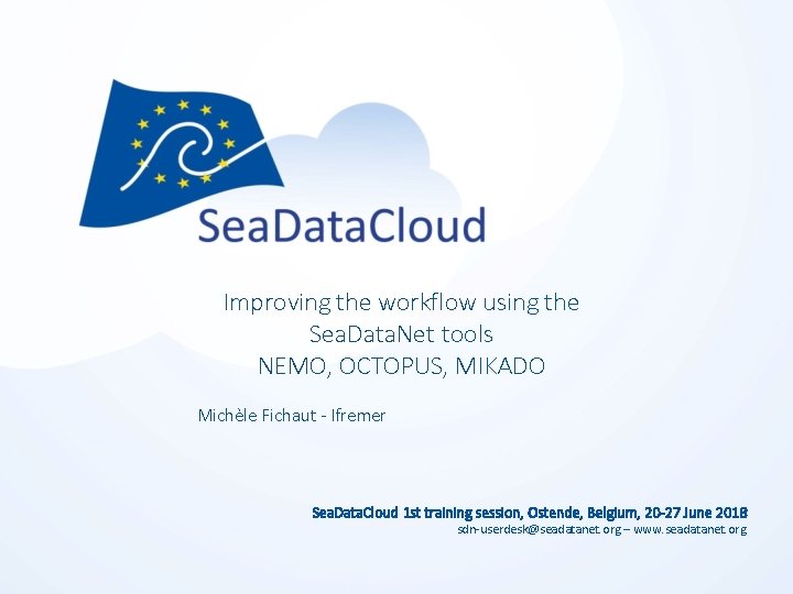 Improving the workflow using the Sea. Data. Net tools NEMO, OCTOPUS, MIKADO Michèle Fichaut