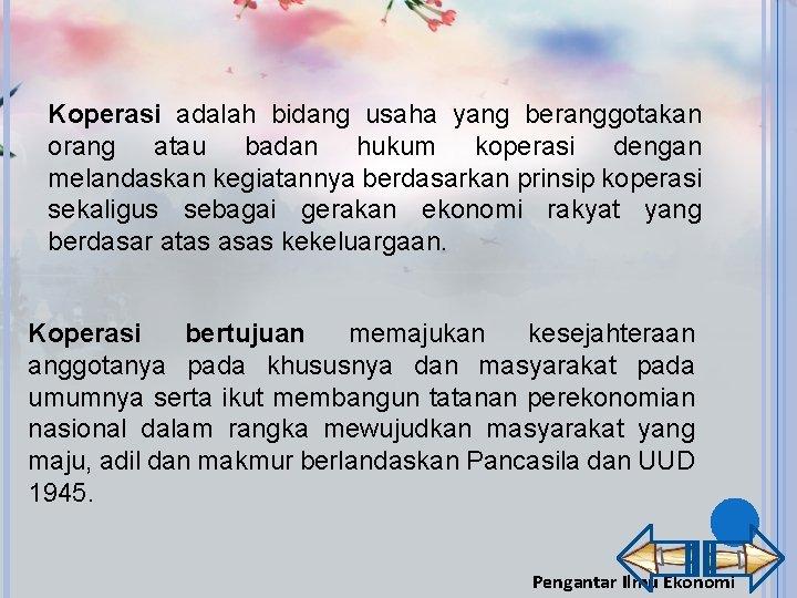 Koperasi adalah bidang usaha yang beranggotakan orang atau badan hukum koperasi dengan melandaskan kegiatannya