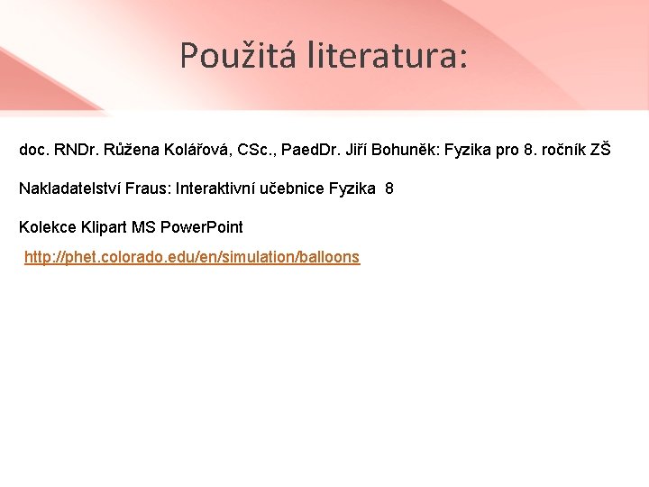 Použitá literatura: doc. RNDr. Růžena Kolářová, CSc. , Paed. Dr. Jiří Bohuněk: Fyzika pro