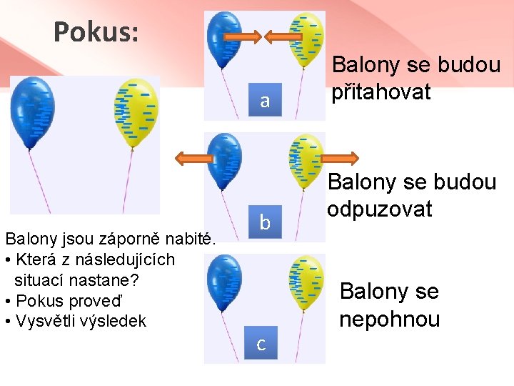 Pokus: a Balony jsou záporně nabité. • Která z následujících situací nastane? • Pokus