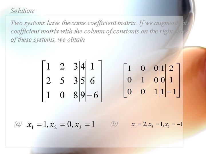 Solution: Two systems have the same coefficient matrix. If we augment this coefficient matrix