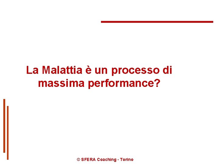 La Malattia è un processo di massima performance? © SFERA Coaching - Torino 