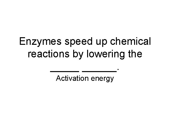 Enzymes speed up chemical reactions by lowering the ______. Activation energy 