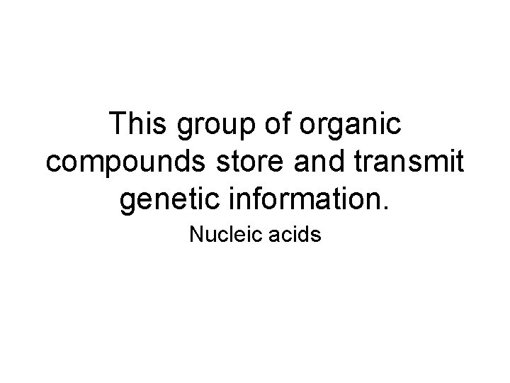 This group of organic compounds store and transmit genetic information. Nucleic acids 