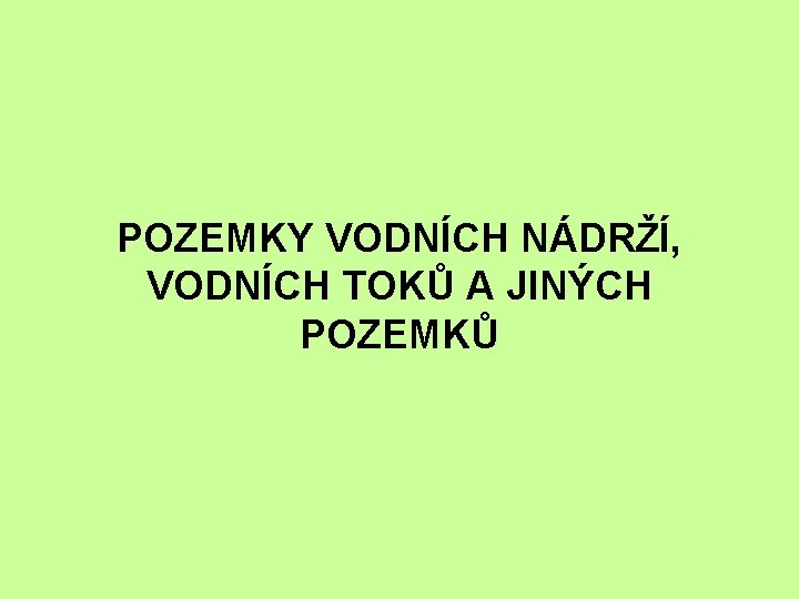 POZEMKY VODNÍCH NÁDRŽÍ, VODNÍCH TOKŮ A JINÝCH POZEMKŮ 