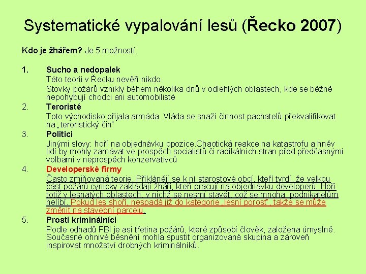 Systematické vypalování lesů (Řecko 2007) Kdo je žhářem? Je 5 možností. 1. 2. 3.