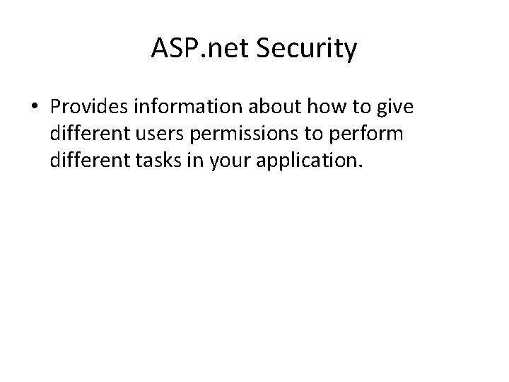 ASP. net Security • Provides information about how to give different users permissions to