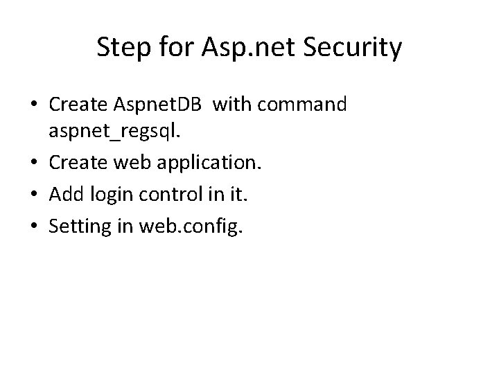 Step for Asp. net Security • Create Aspnet. DB with command aspnet_regsql. • Create