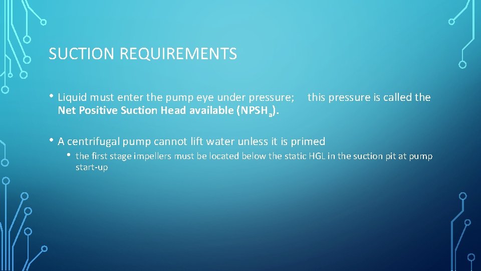 SUCTION REQUIREMENTS • Liquid must enter the pump eye under pressure; Net Positive Suction