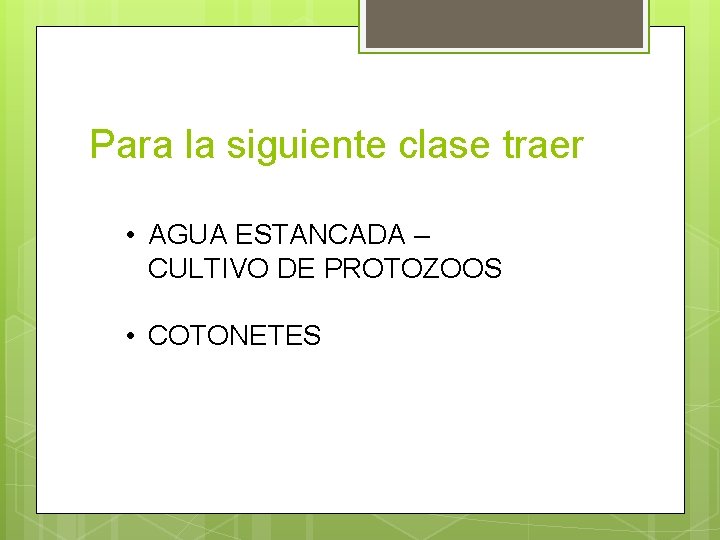 Para la siguiente clase traer • AGUA ESTANCADA – CULTIVO DE PROTOZOOS • COTONETES