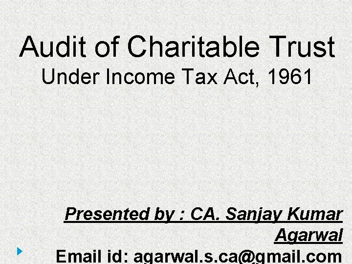 Audit of Charitable Trust Under Income Tax Act, 1961 Presented by : CA. Sanjay