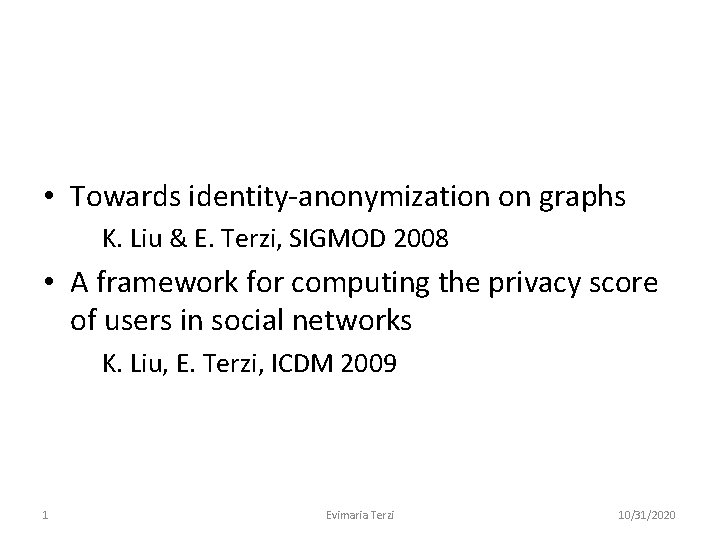  • Towards identity-anonymization on graphs K. Liu & E. Terzi, SIGMOD 2008 •