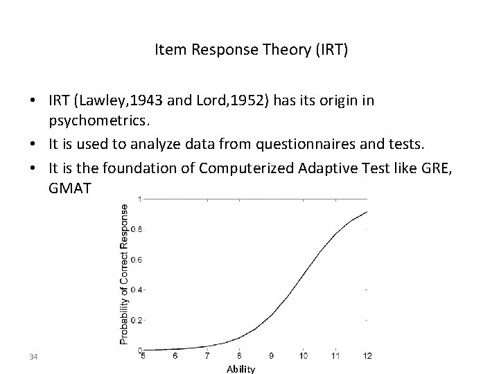 Item Response Theory (IRT) • IRT (Lawley, 1943 and Lord, 1952) has its origin