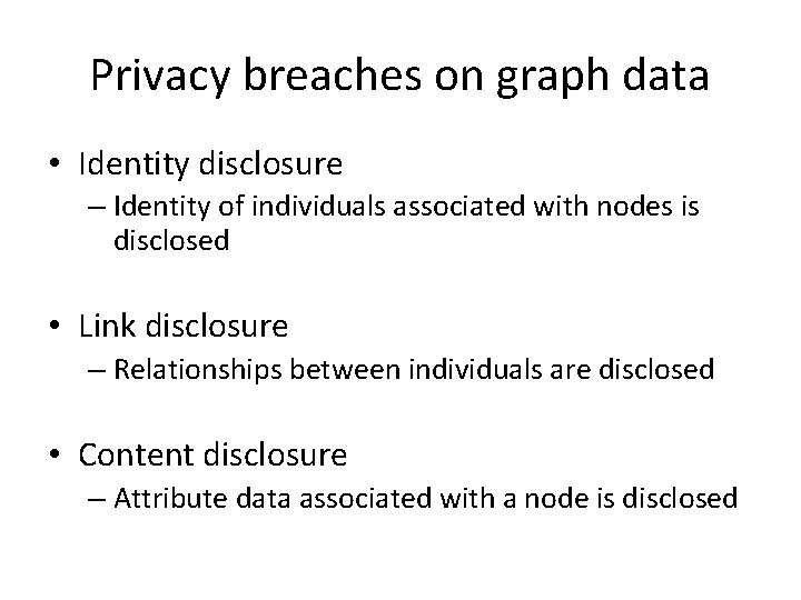 Privacy breaches on graph data • Identity disclosure – Identity of individuals associated with