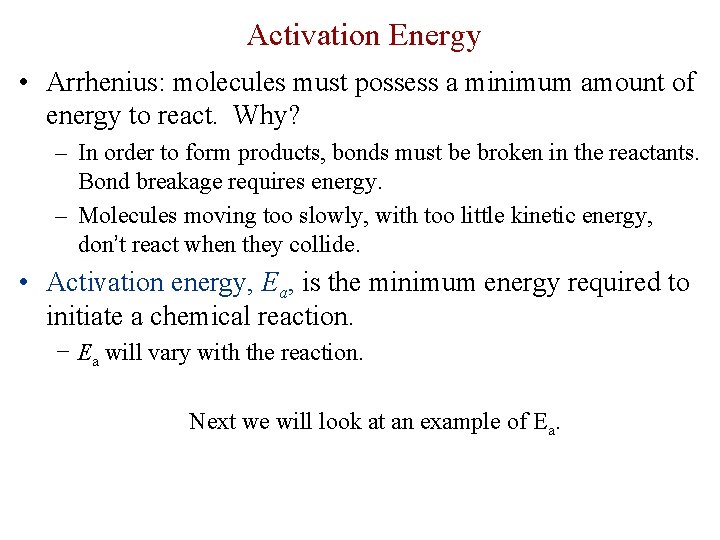 Activation Energy • Arrhenius: molecules must possess a minimum amount of energy to react.