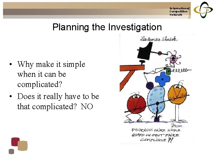 International Competition Network Planning the Investigation • Why make it simple when it can