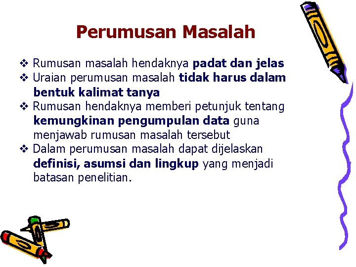 Perumusan Masalah v Rumusan masalah hendaknya padat dan jelas v Uraian perumusan masalah tidak