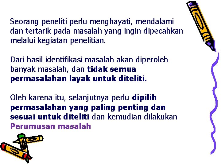  Seorang peneliti perlu menghayati, mendalami dan tertarik pada masalah yang ingin dipecahkan melalui