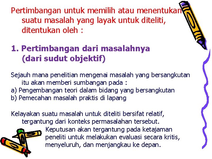  Pertimbangan untuk memilih atau menentukan suatu masalah yang layak untuk diteliti, ditentukan oleh