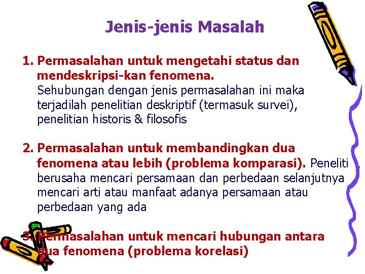  Jenis-jenis Masalah 1. Permasalahan untuk mengetahi status dan mendeskripsi-kan fenomena. Sehubungan dengan jenis