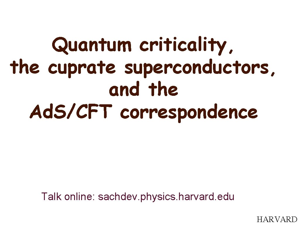Quantum criticality, the cuprate superconductors, and the Ad. S/CFT correspondence Talk online: sachdev. physics.