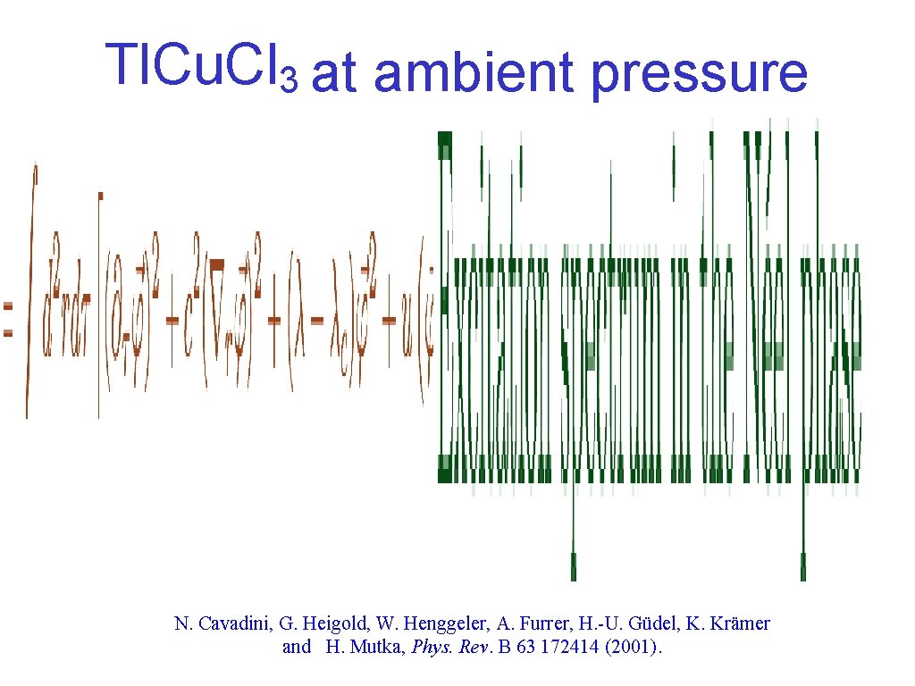 Tl. Cu. Cl 3 at ambient pressure N. Cavadini, G. Heigold, W. Henggeler, A.