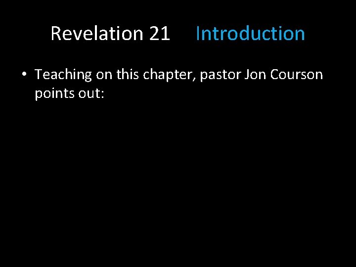 Revelation 21 Introduction • Teaching on this chapter, pastor Jon Courson points out: 
