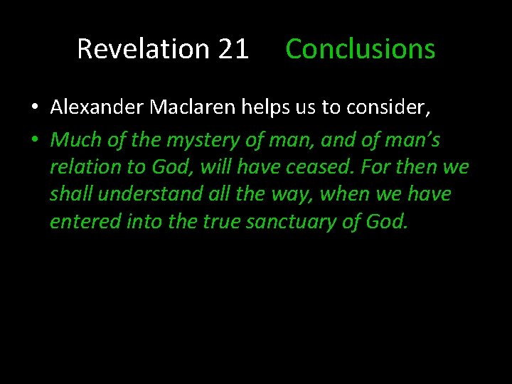 Revelation 21 Conclusions • Alexander Maclaren helps us to consider, • Much of the