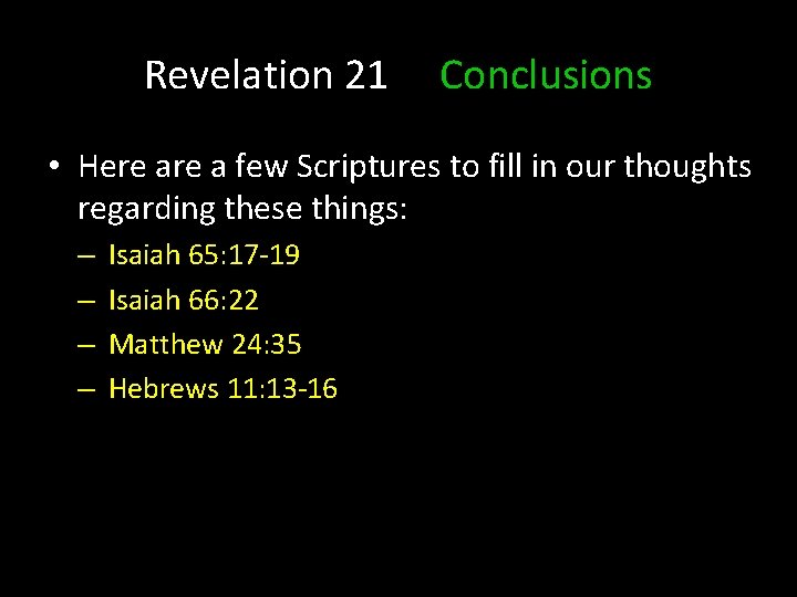 Revelation 21 Conclusions • Here a few Scriptures to fill in our thoughts regarding