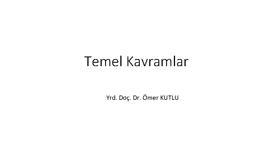 Temel Kavramlar Yrd. Doç. Dr. Ömer KUTLU 