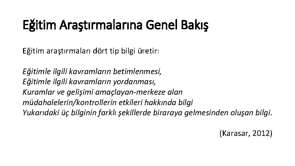 Eğitim Araştırmalarına Genel Bakış Eğitim araştırmaları dört tip bilgi üretir: Eğitimle ilgili kavramların betimlenmesi,