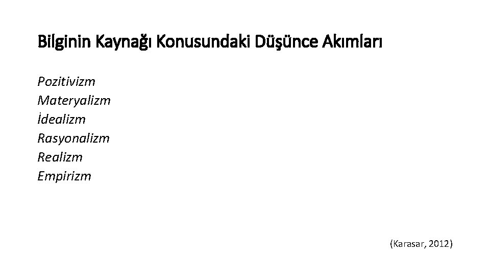 Bilginin Kaynağı Konusundaki Düşünce Akımları Pozitivizm Materyalizm İdealizm Rasyonalizm Realizm Empirizm (Karasar, 2012) 