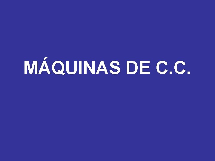 MÁQUINAS DE C. C. 