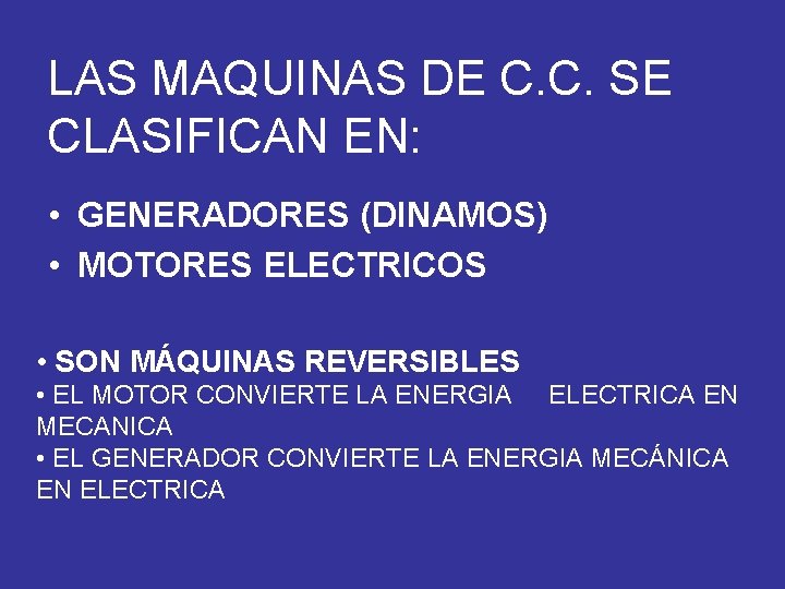 LAS MAQUINAS DE C. C. SE CLASIFICAN EN: • GENERADORES (DINAMOS) • MOTORES ELECTRICOS