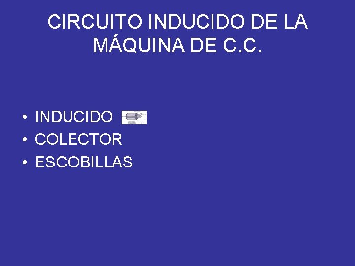 CIRCUITO INDUCIDO DE LA MÁQUINA DE C. C. • INDUCIDO • COLECTOR • ESCOBILLAS