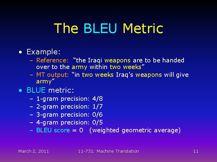 The BLEU Metric • Example: – Reference: “the Iraqi weapons are to be handed