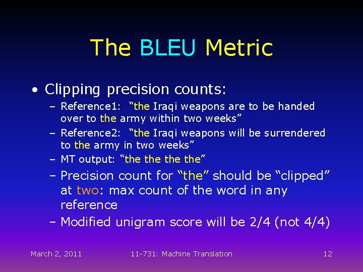 The BLEU Metric • Clipping precision counts: – Reference 1: “the Iraqi weapons are