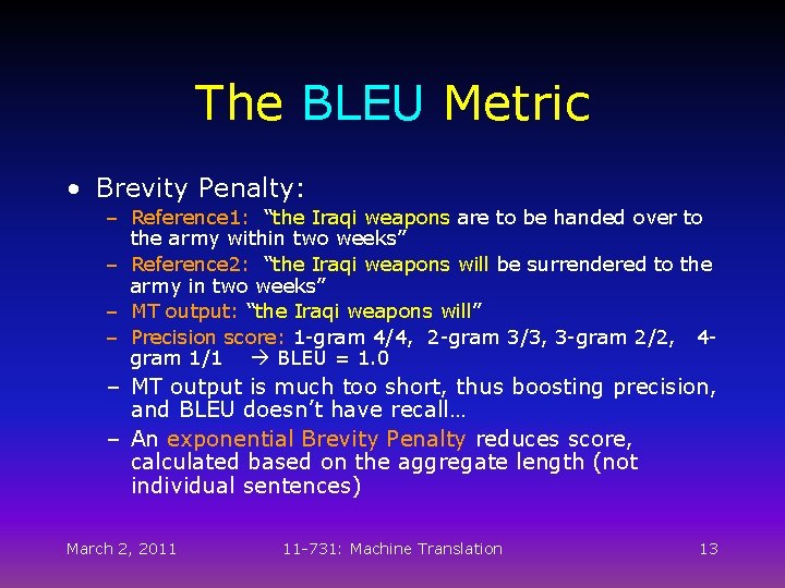 The BLEU Metric • Brevity Penalty: – Reference 1: “the Iraqi weapons are to